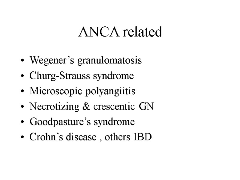 ANCA related Wegener’s granulomatosis Churg-Strauss syndrome Microscopic polyangiitis Necrotizing & crescentic GN Goodpasture’s syndrome